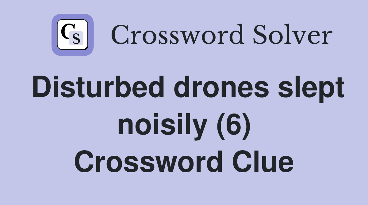 Disturbed drones slept noisily (6) Crossword Clue