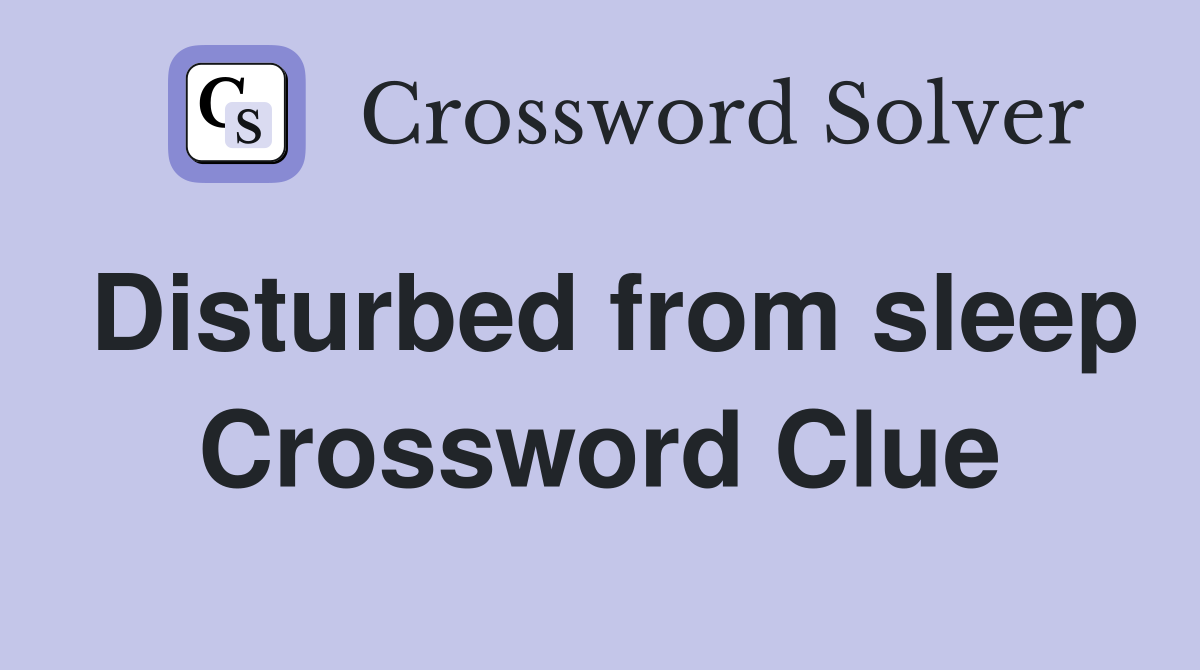 Disturbed from sleep Crossword Clue