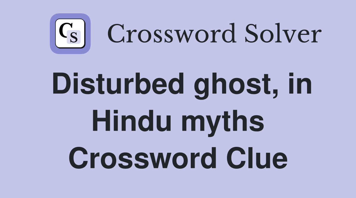 Disturbed ghost, in Hindu myths Crossword Clue