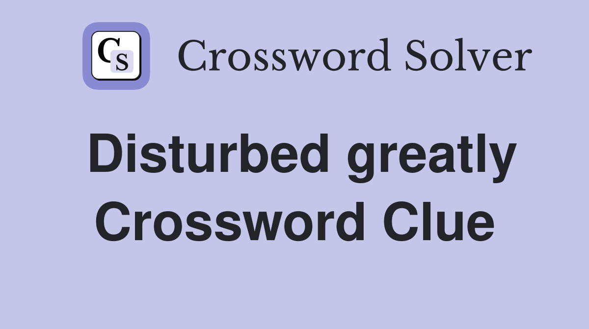 Disturbed greatly Crossword Clue