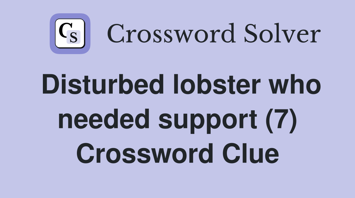 Disturbed lobster who needed support (7) Crossword Clue
