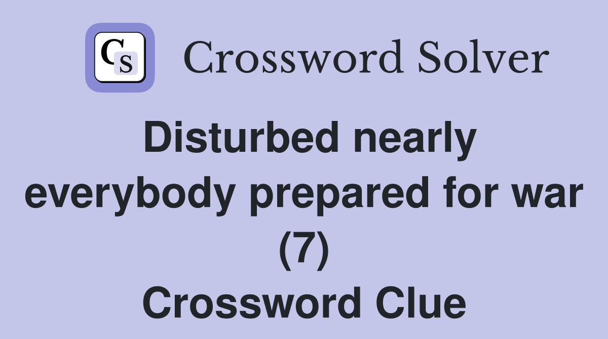 Disturbed nearly everybody prepared for war (7) Crossword Clue