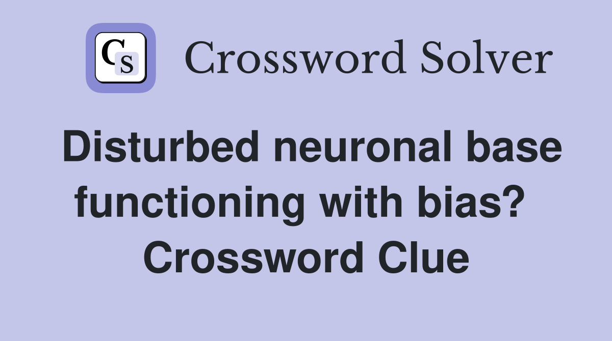 Disturbed neuronal base functioning with bias?  Crossword Clue