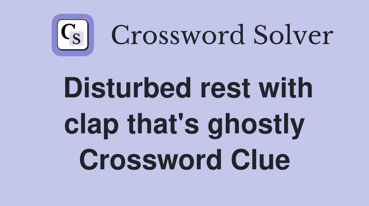 Disturbed rest with clap that's ghostly Crossword Clue