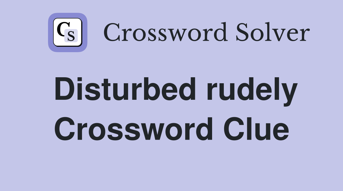 Disturbed rudely Crossword Clue