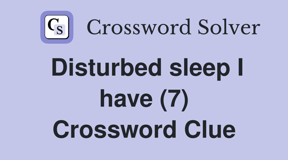 Disturbed sleep I have (7) Crossword Clue