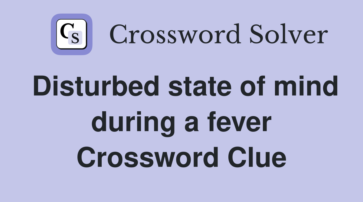 Disturbed state of mind during a fever Crossword Clue