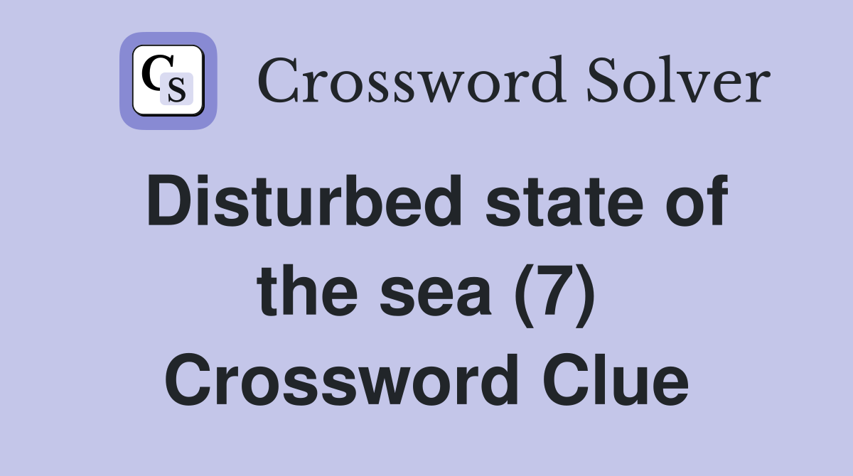 Disturbed state of the sea (7) Crossword Clue