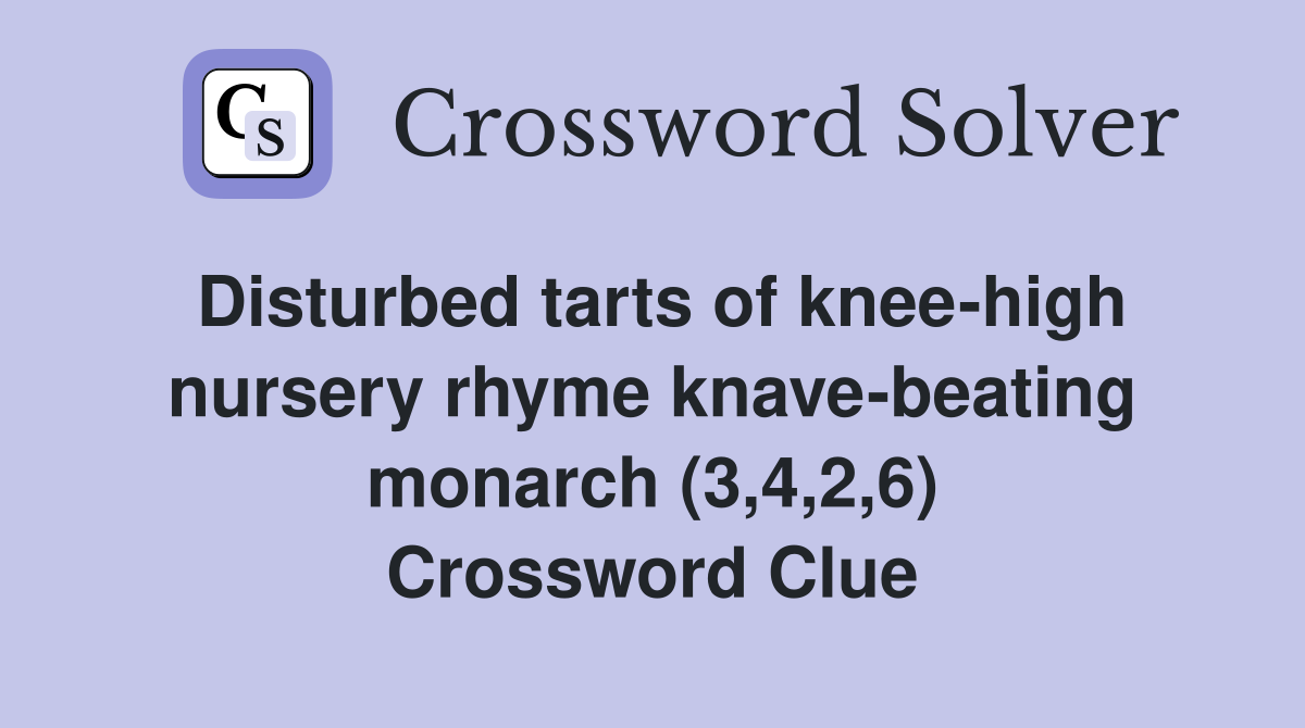 Disturbed tarts of knee-high nursery rhyme knave-beating monarch (3,4,2,6) Crossword Clue