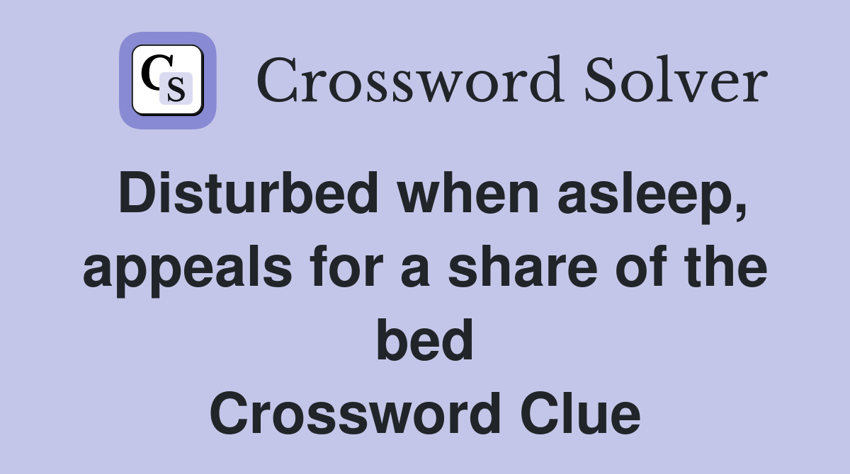 Disturbed when asleep, appeals for a share of the bed Crossword Clue