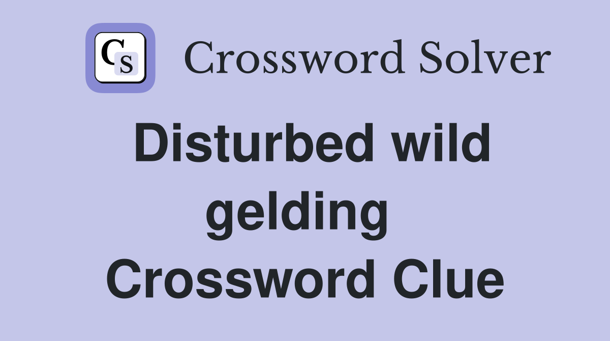 Disturbed wild gelding  Crossword Clue