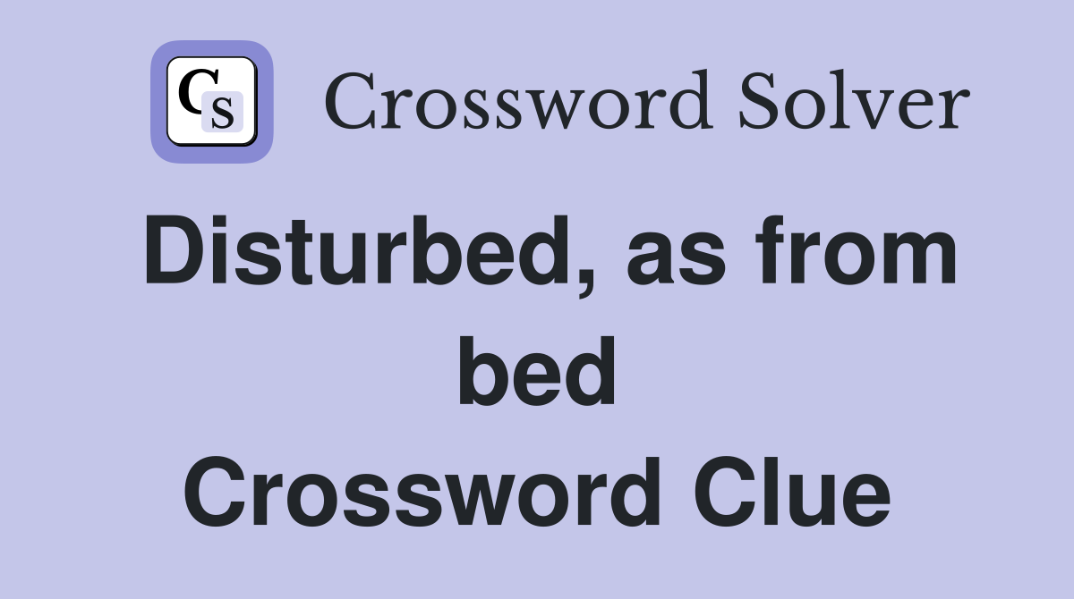 Disturbed, as from bed Crossword Clue