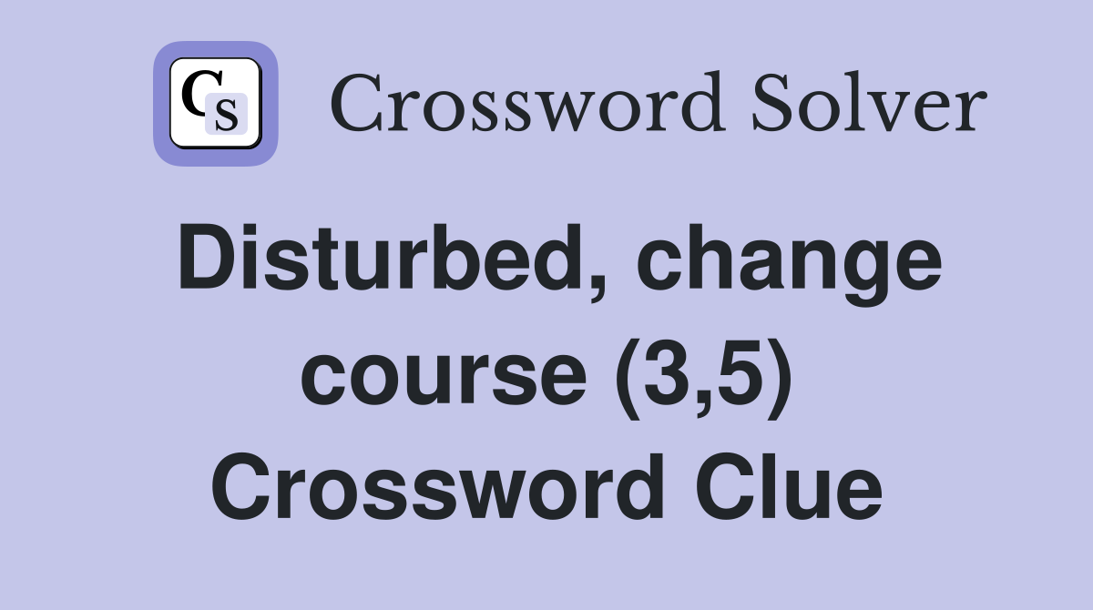 Disturbed, change course (3,5) Crossword Clue