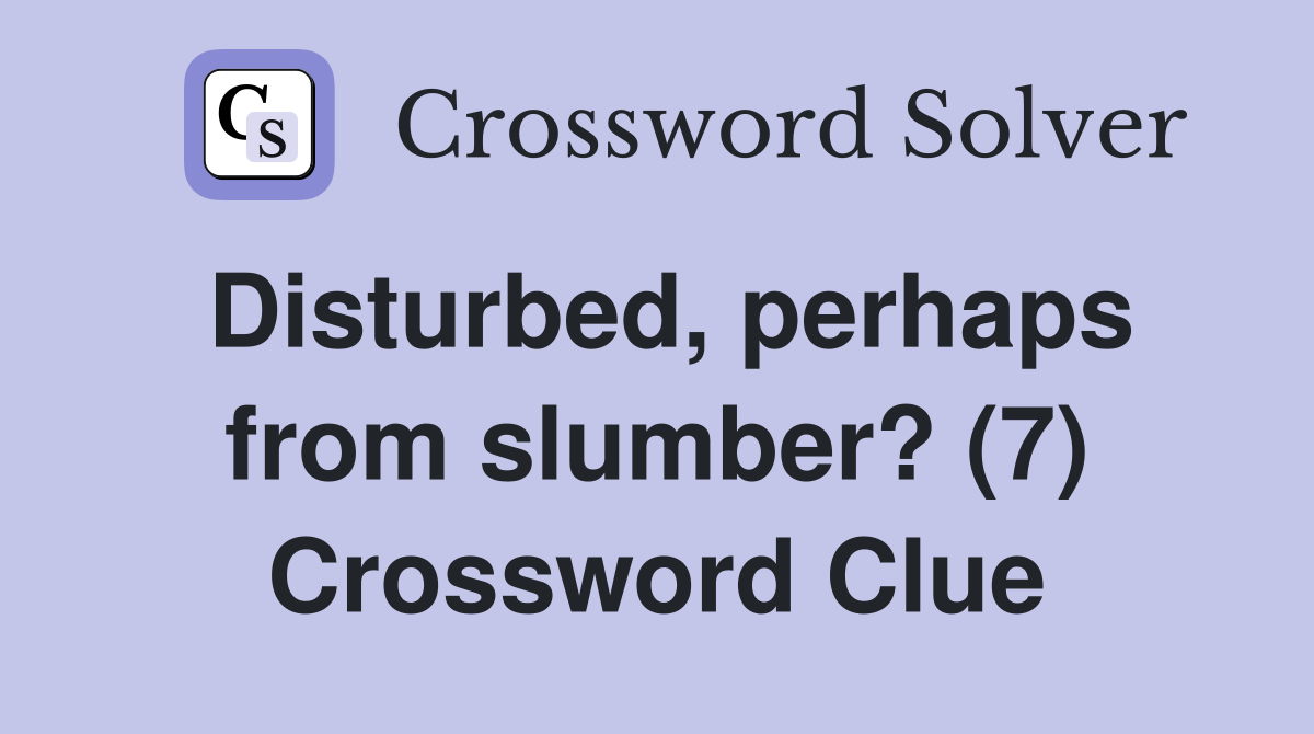 Disturbed, perhaps from slumber? (7) Crossword Clue
