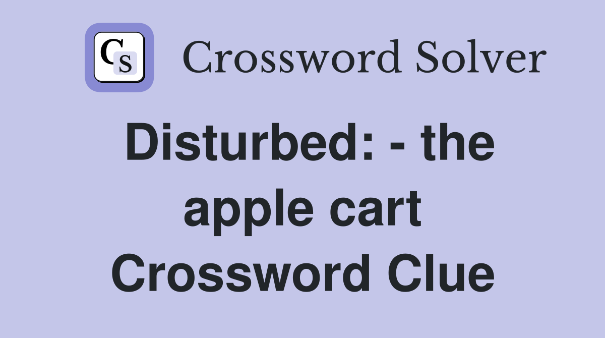 Disturbed: - the apple cart Crossword Clue