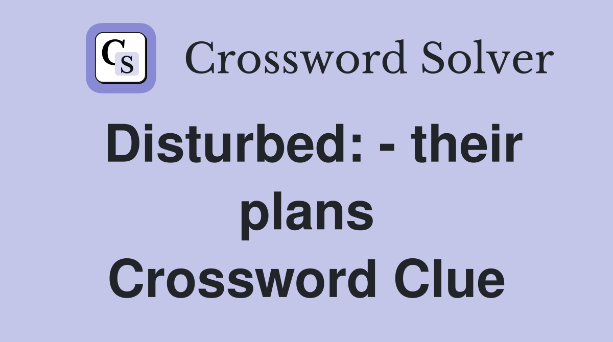 Disturbed: - their plans Crossword Clue