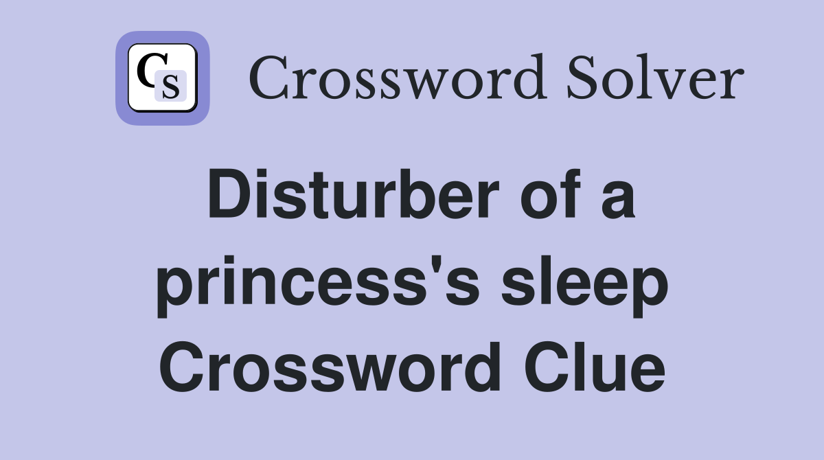 Disturber of a princess's sleep Crossword Clue