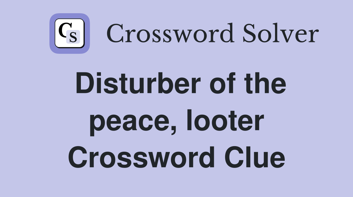 Disturber of the peace, looter Crossword Clue