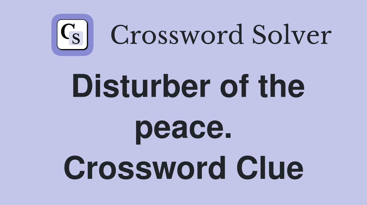 Disturber of the peace. Crossword Clue