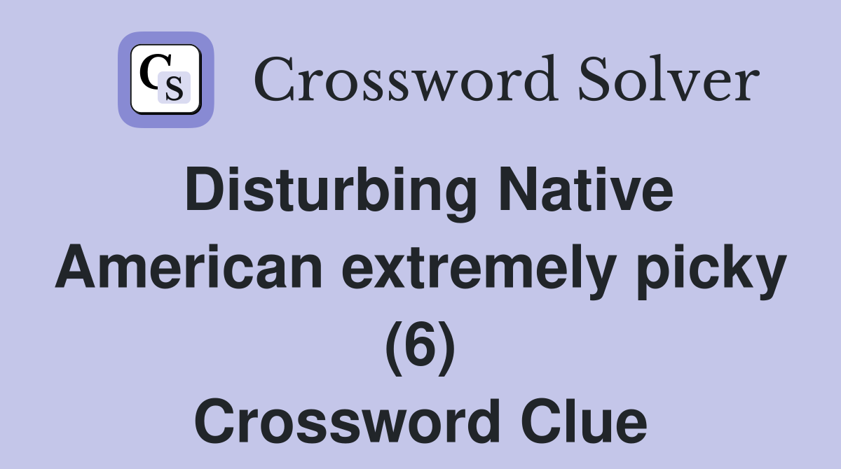 Disturbing Native American extremely picky (6) Crossword Clue