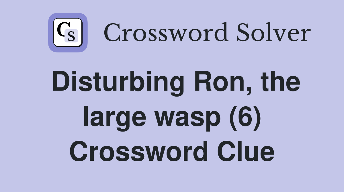 Disturbing Ron, the large wasp (6) Crossword Clue
