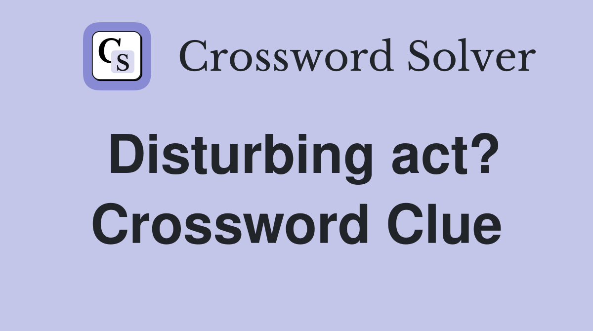 Disturbing act? Crossword Clue