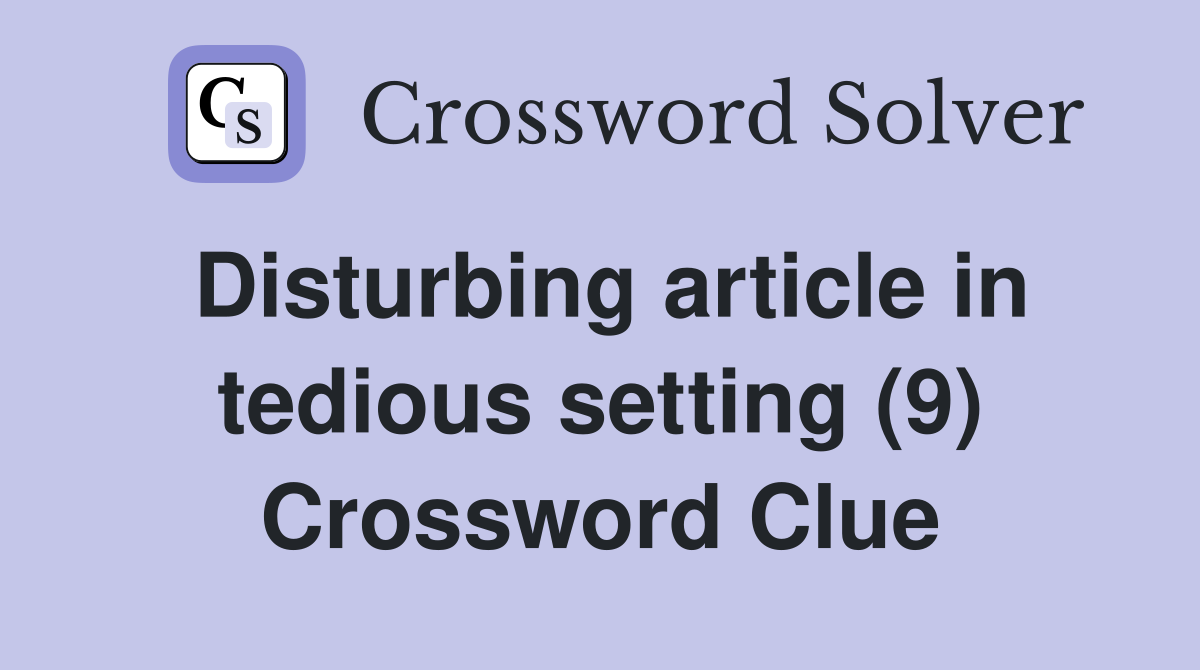 Disturbing article in tedious setting (9) Crossword Clue