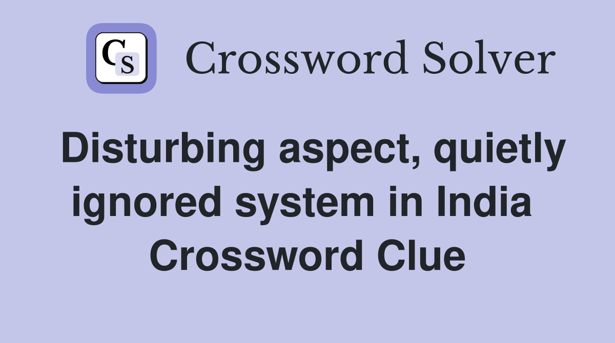 Disturbing aspect, quietly ignored system in India  Crossword Clue