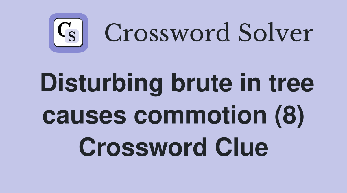 Disturbing brute in tree causes commotion (8) Crossword Clue