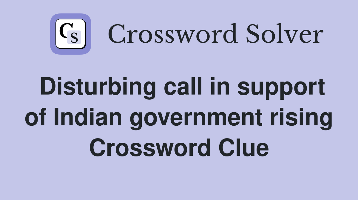 Disturbing call in support of Indian government rising Crossword Clue