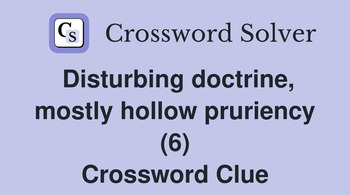 Disturbing doctrine, mostly hollow pruriency (6) Crossword Clue