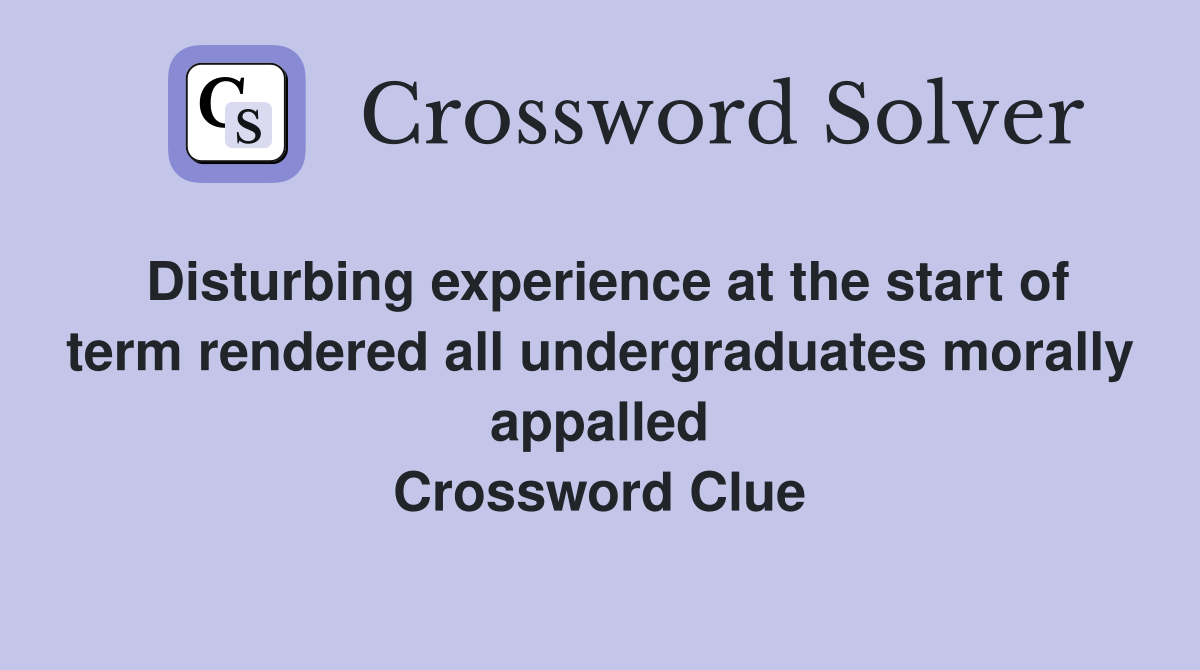 Disturbing experience at the start of term rendered all undergraduates morally appalled Crossword Clue