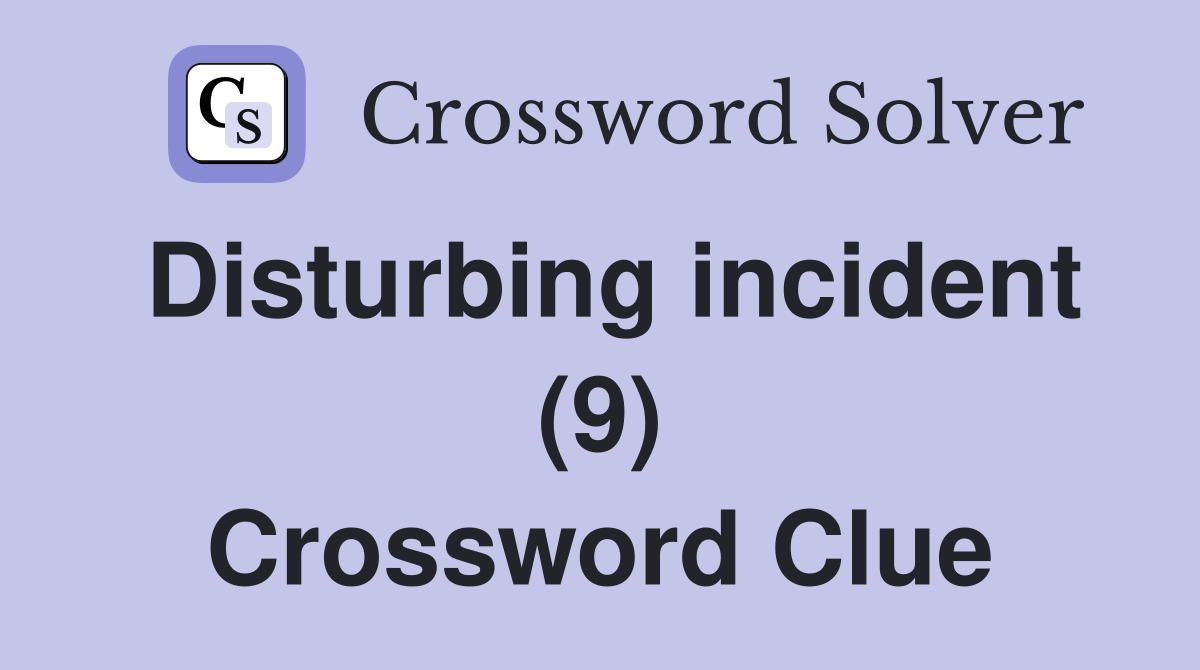 Disturbing incident (9) Crossword Clue