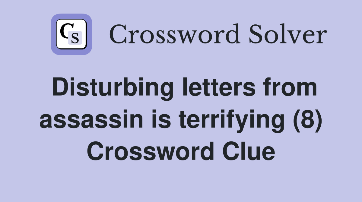 Disturbing letters from assassin is terrifying (8) Crossword Clue