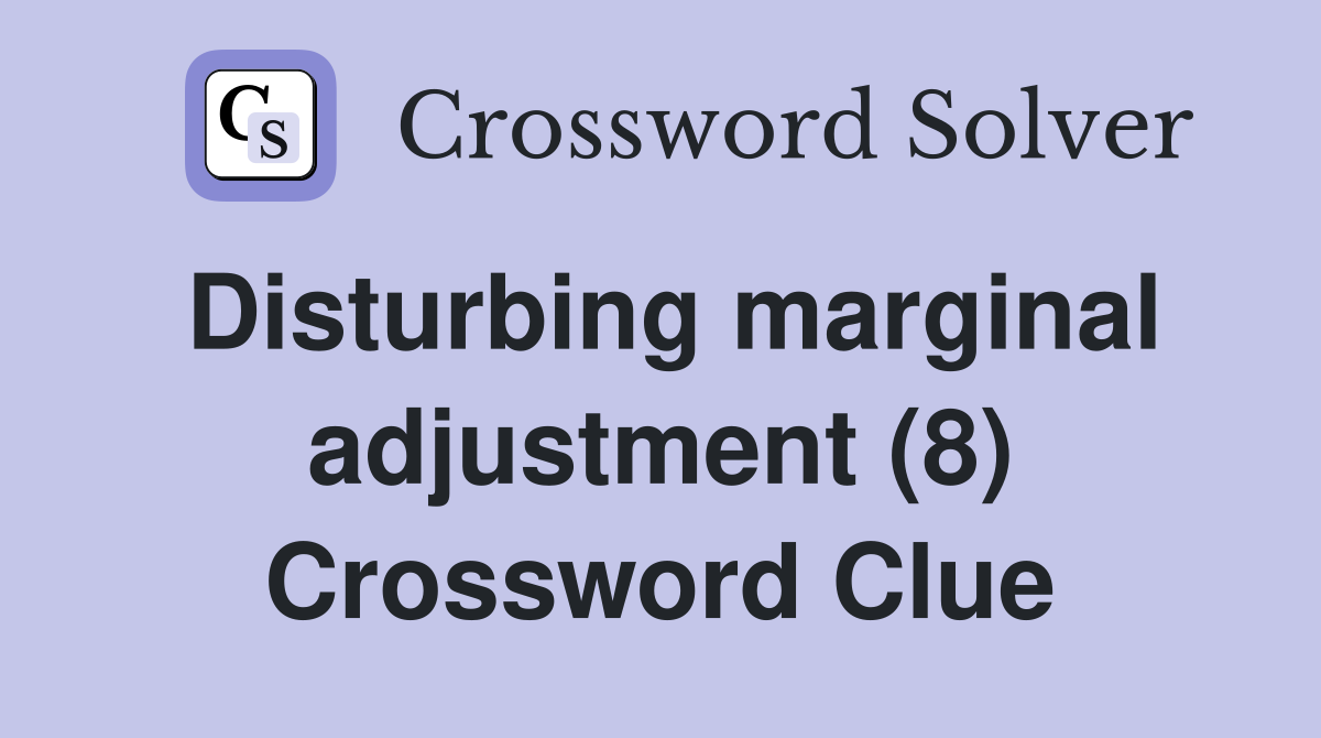 Disturbing marginal adjustment (8) Crossword Clue