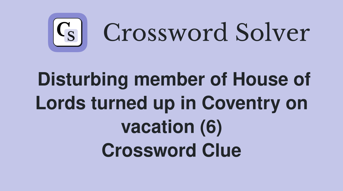 Disturbing member of House of Lords turned up in Coventry on vacation (6) Crossword Clue