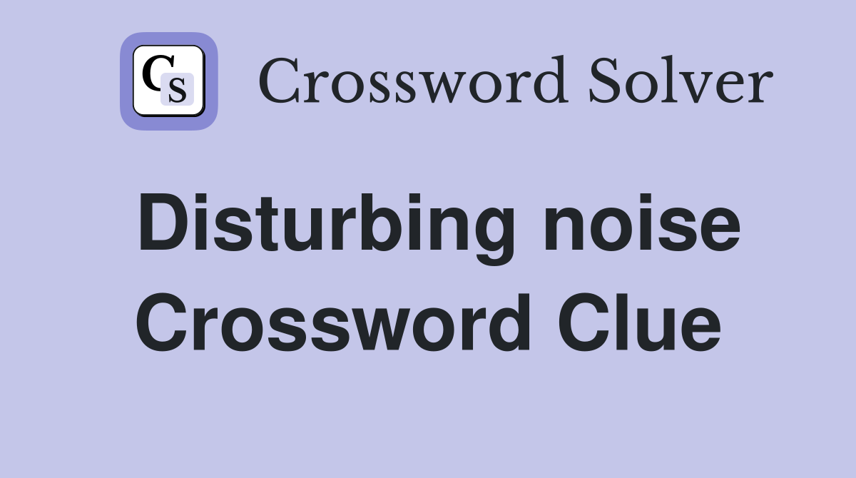 Disturbing noise Crossword Clue