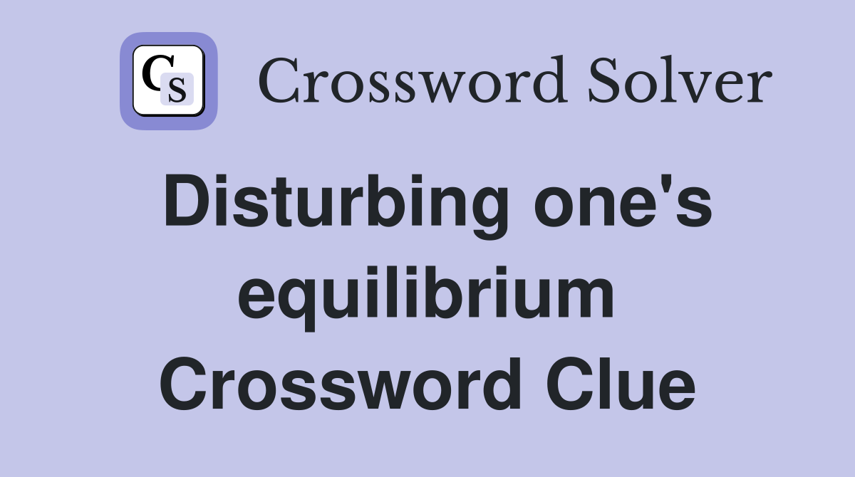 Disturbing one's equilibrium Crossword Clue
