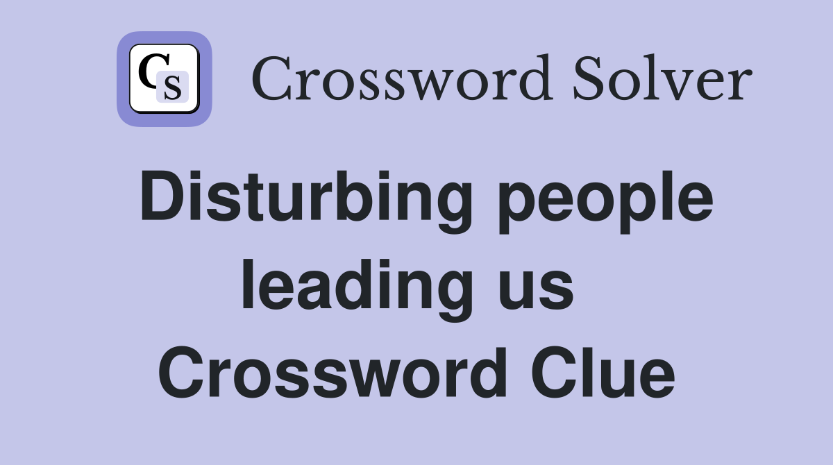 Disturbing people leading us  Crossword Clue