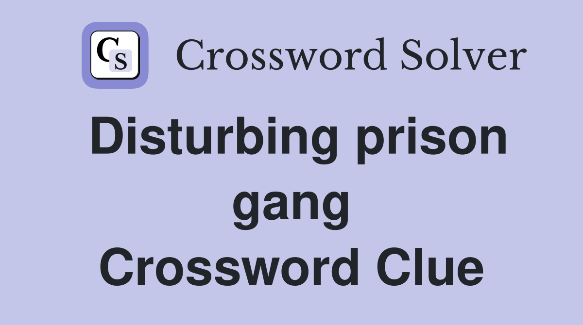 Disturbing prison gang Crossword Clue