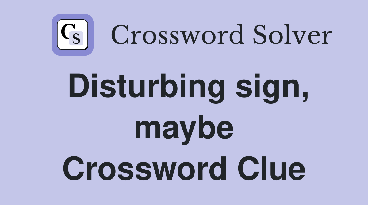 Disturbing sign, maybe Crossword Clue