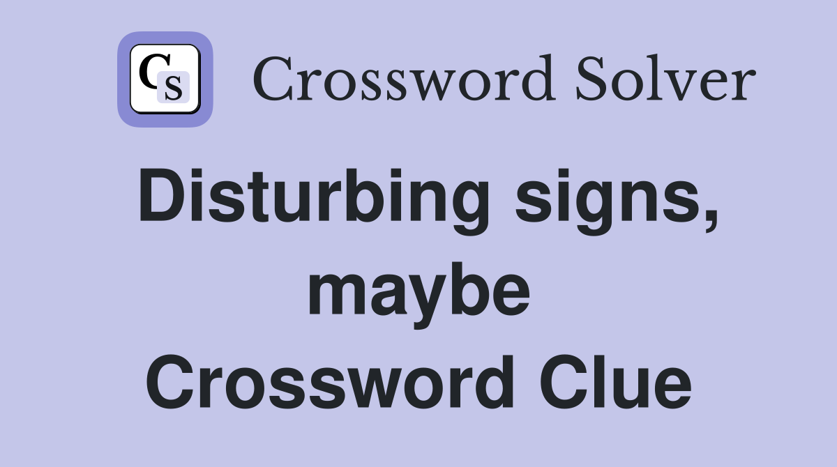 Disturbing signs, maybe Crossword Clue