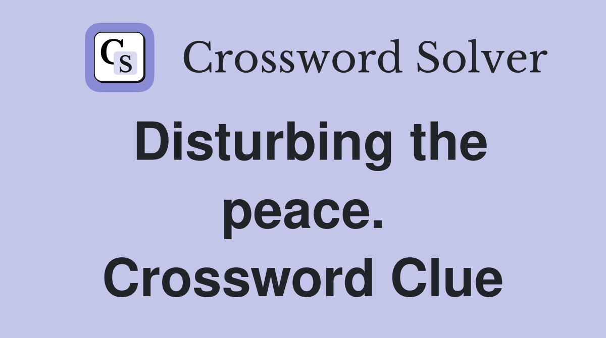 Disturbing the peace. Crossword Clue