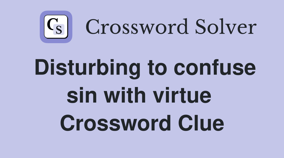 Disturbing to confuse sin with virtue  Crossword Clue