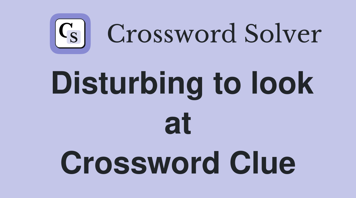 Disturbing to look at Crossword Clue
