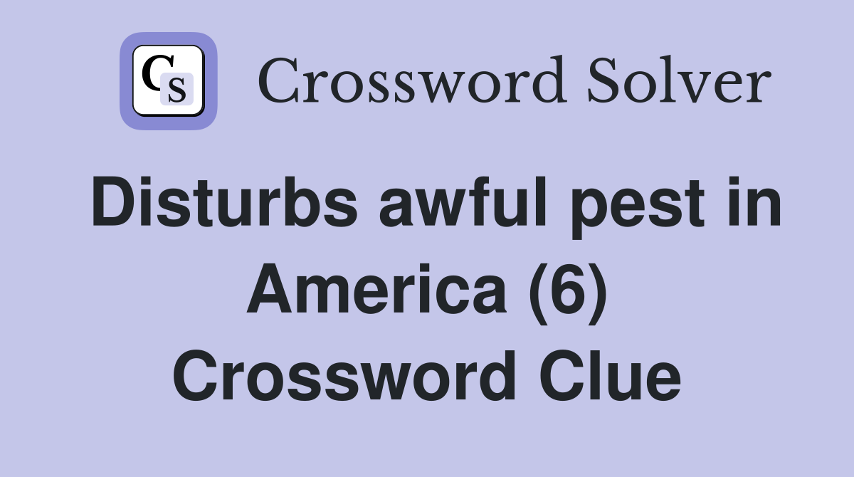 Disturbs awful pest in America (6) Crossword Clue