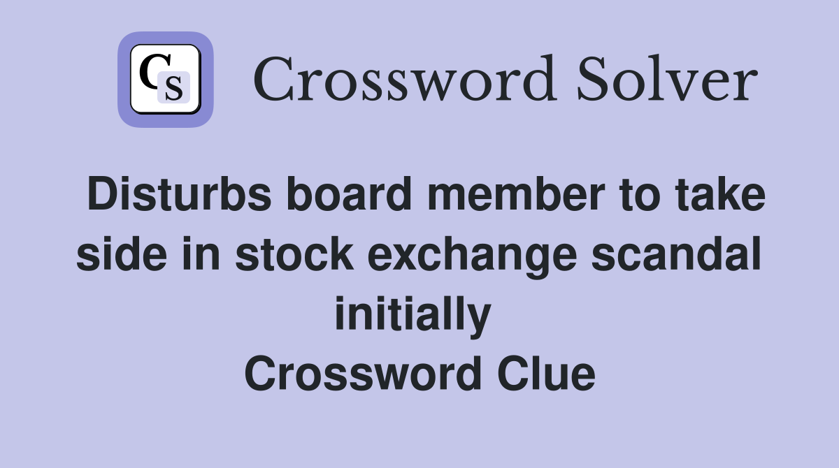 Disturbs board member to take side in stock exchange scandal initially  Crossword Clue