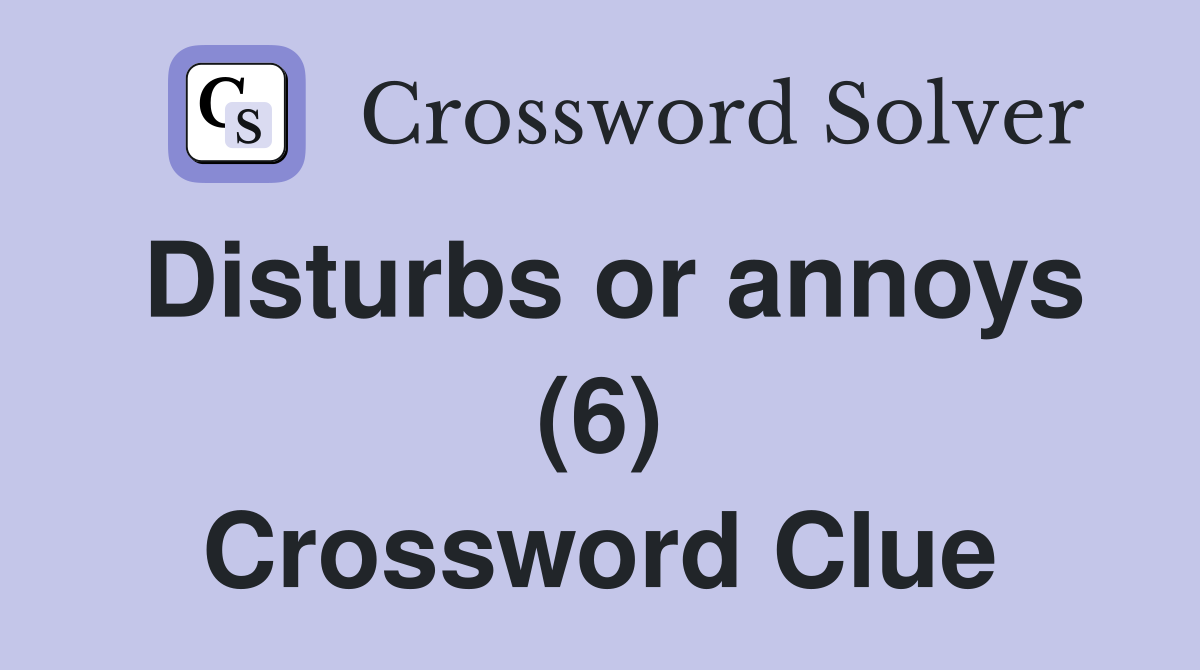 Disturbs or annoys (6) Crossword Clue
