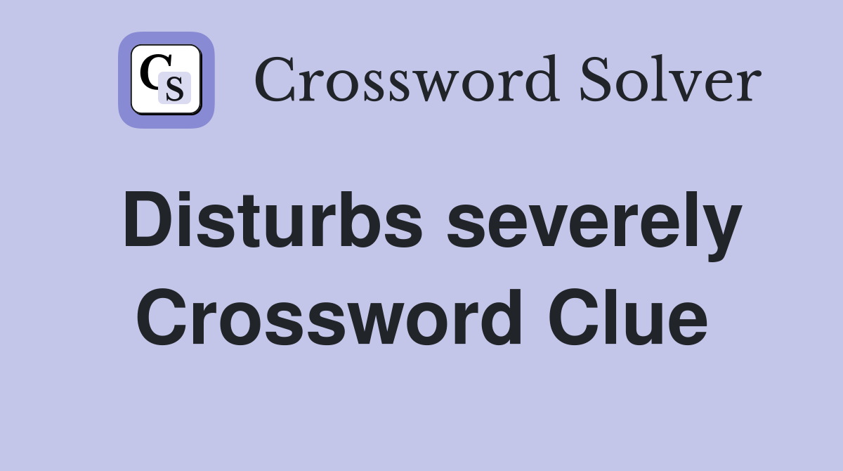 Disturbs severely Crossword Clue