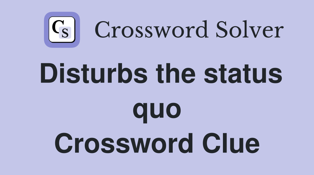 Disturbs the status quo Crossword Clue
